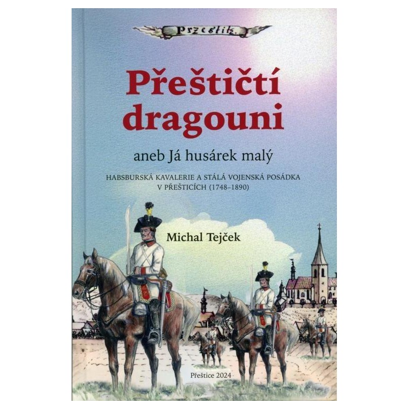 Přeštičtí dragouni aneb Já husárek malý. Habsburská kavalerie a stálá