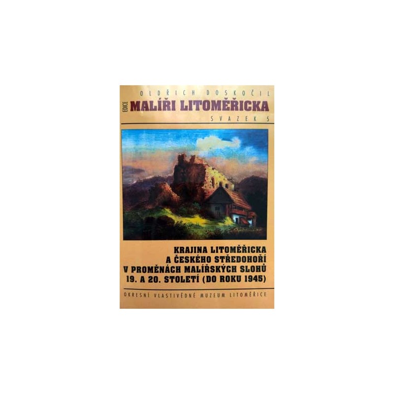 Malíři Litoměřicka. sv. 5. Krajina Litoměřicka a českého středohoří v 19. a 20. století (do roku 1945).
